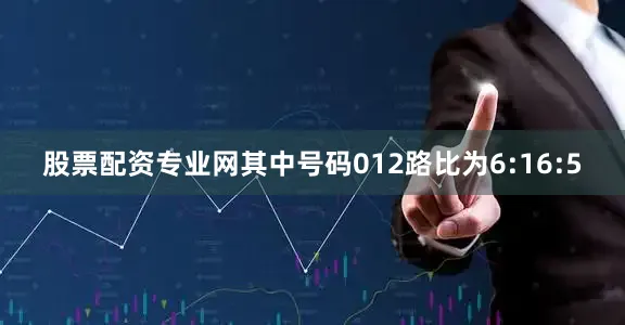 股票配资专业网其中号码012路比为6:16:5