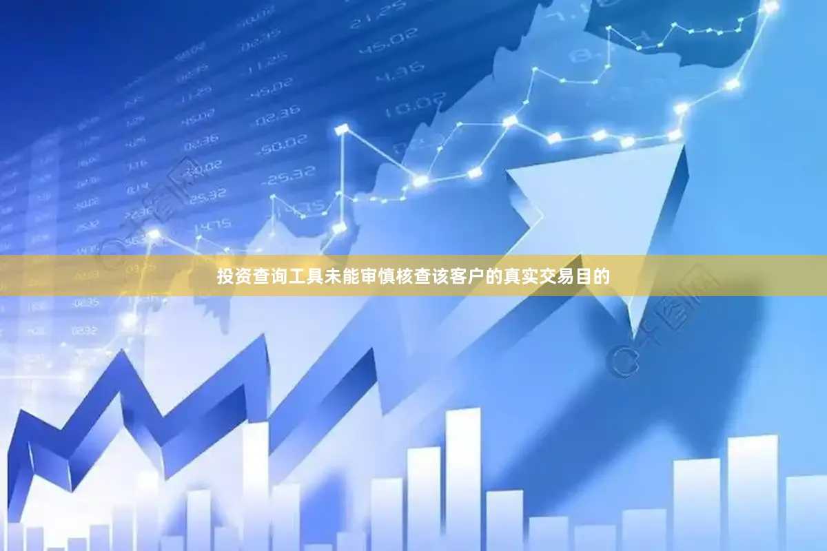 投资查询工具未能审慎核查该客户的真实交易目的