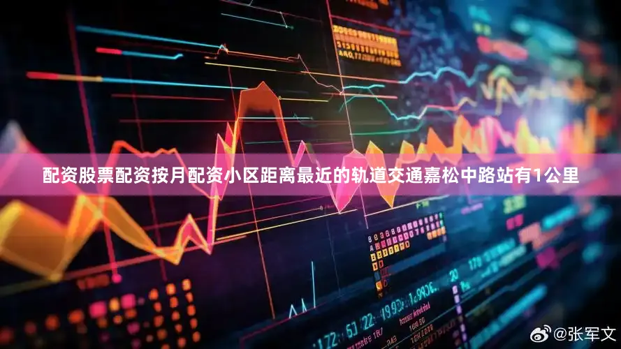 配资股票配资按月配资小区距离最近的轨道交通嘉松中路站有1公里