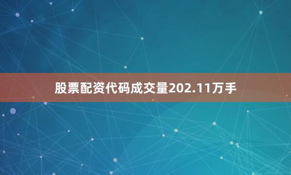 股票配资代码成交量202.11万手