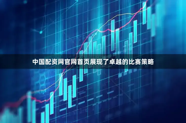 中国配资网官网首页展现了卓越的比赛策略